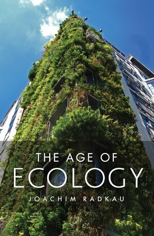 The Age of Ecology: A Global History by Joachim Radkau