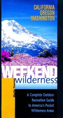 Weekend Wilderness: California, Oregon, Washington: A Complete Outdoor Recreation Guide to America's Pocket Wilderness Areas by Martin Tessmer