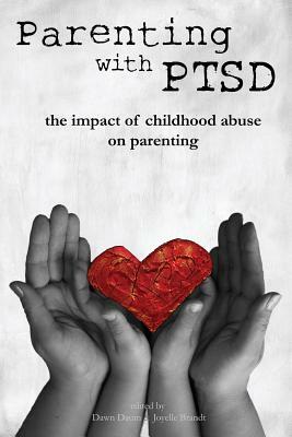 Parenting with PTSD: the impact of childhood abuse on parenting by Joyelle Brandt, Dawn Daum