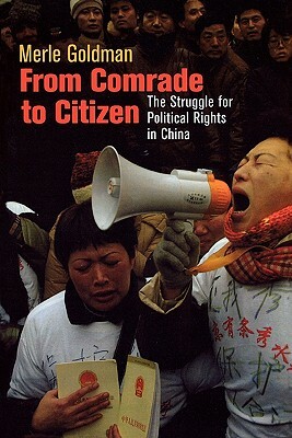 From Comrade to Citizen: The Struggle for Political Rights in China by Merle Goldman