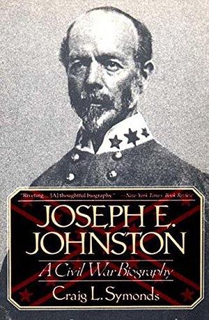 Joseph E. Johnston: A Civil War Biography by Craig L. Symonds, Craig L. Symonds