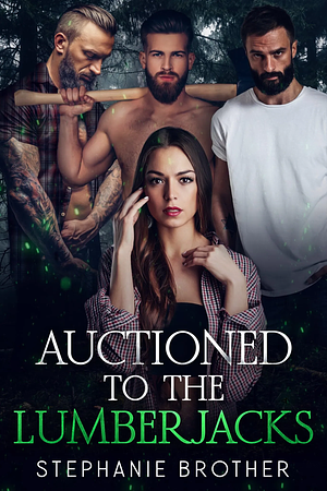 Auctioned to the Lumberjacks by Stephanie Brother