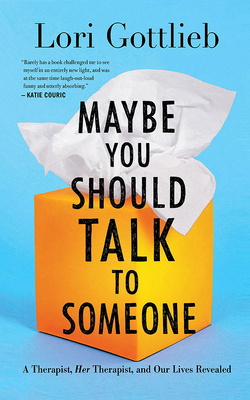 Maybe You Should Talk to Someone: A Therapist, Her Therapist, and Our Lives Revealed by Lori Gottlieb