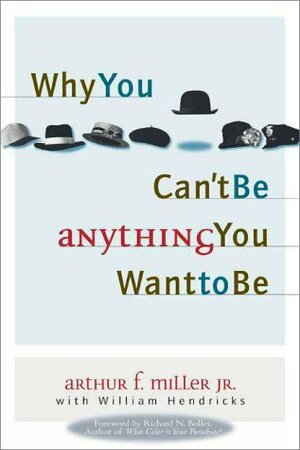 Why You Can't Be Anything You Want to Be by Arthur F. Miller Jr.