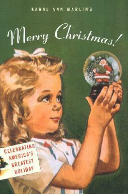 Merry Christmas!: Celebrating America's Greatest Holiday by Karal Ann Marling
