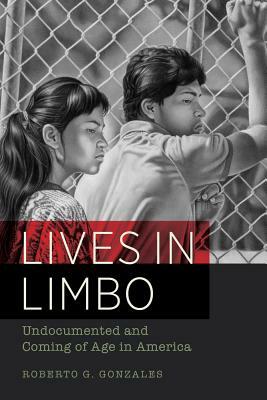 Lives in Limbo: Undocumented and Coming of Age in America by Roberto G. Gonzales