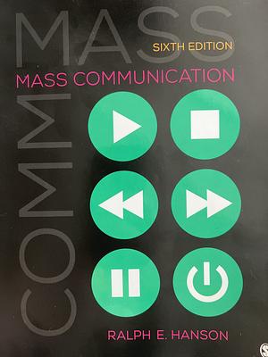 Mass Communication: Living in a Media World by Ralph E. Hanson