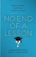 No End of a Lesson: Australia's Unified National System of Higher Education by Gwilym Croucher, André Brett, Stuart Macintyre