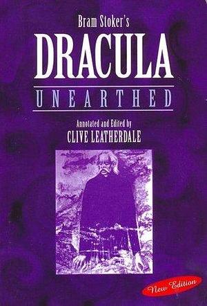 Dracula Unearthed by Bram Stoker, Bram Stoker, Clive Leatherdale