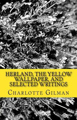 Herland, The Yellow WallPaper, and Selected Writings by Charlotte Perkins Gilman