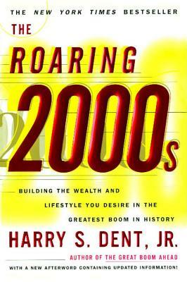 The Roaring 2000s: Building the Wealth and Lifestyle You Desire in the Greatest Boom in History by Harry S. Dent