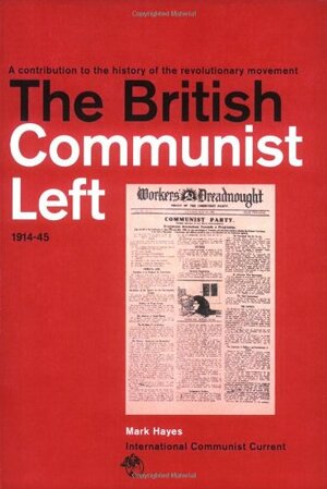 The British Communist Left 1914 45 by Mark Hayes