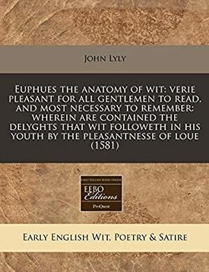 Euphues, the Anatomy of Wit by John Lyly