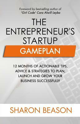 The Entrepreneur's Startup Gameplan: 12 Months of Actionable Tips, Advice & Strategies to Plan, Launch and Grow Your Business Successfully by Sharon Beason