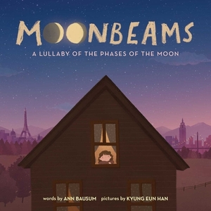 Moonbeams: A Lullaby of the Phases of the Moon by Ann Bausum