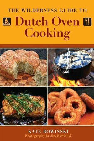 Wilderness Guide to Dutch Oven Cooking by Kate Rowinski