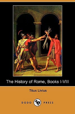 The History of Rome, Books I-VIII (Dodo Press) by Livy