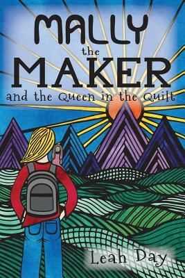 Mally the Maker and the Queen in the Quilt: A Quilt Novel by Leah Day