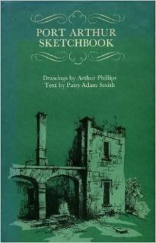 Port Arthur Sketchbook by Arthur Phillips, Patsy Adam-Smith