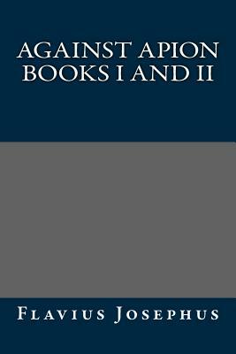 Against Apion Books I and II by Flavius Josephus