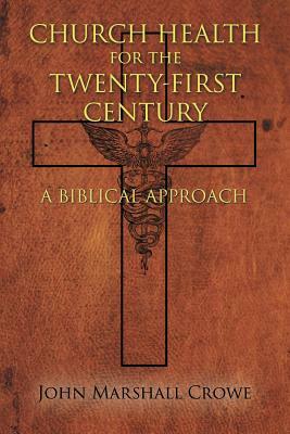 Church Health for the Twenty-First Century: A Biblical Approach by John Marshall Crowe