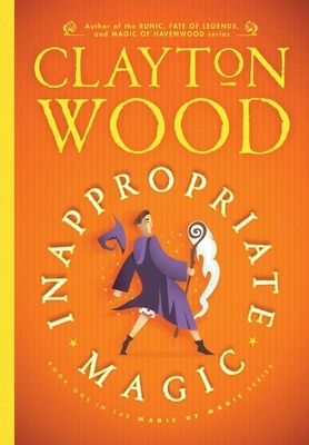 Inappropriate Magic by Clayton Wood