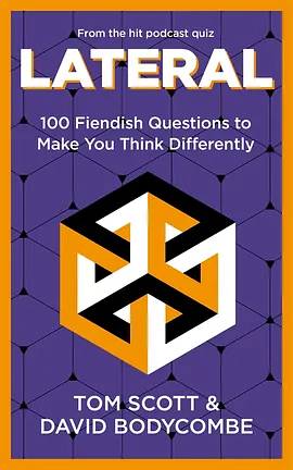 Lateral: 100 Fiendish Questions to Make You Think Differently by Tom Scott, David Bodycombe