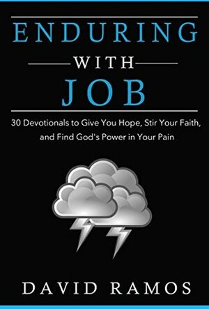 Enduring with Job: 30 Devotionals to Give You Hope, Stir Your Faith, and Find God's Power in Your Pain (Testament Heroes, Book 3) by David Ramos