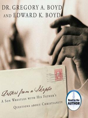 Letters from a Skeptic: A Son Wrestles With His Father's Questions About Christianity by Edward Boyd, Gregory a. Boyd