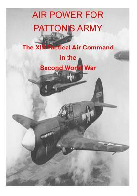 AIR POWER FOR PATTON'S ARMY The XIX Tactical Air Command in the Second World War by Office of Air Force History, U. S. Air Force
