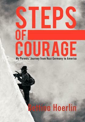 Steps of Courage: My Parents' Journey from Nazi Germany to America by Bettina Hoerlin