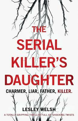 The Serial Killer's Daughter: A totally gripping thriller full of shocking twists by Lesley Welsh