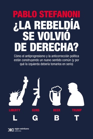 ¿La rebeldía se volvió de derecha?: cómo el antiprogresismo y la anticorrección política están construyendo un nuevo sentido común by Pablo Stefanoni