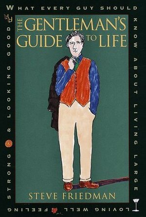 The Gentleman's Guide to Life: What Every Guy Should Know about Living Large, Loving Well, Feeling Strong and L Ooking Good by Steve Friedman, Michael Crawford
