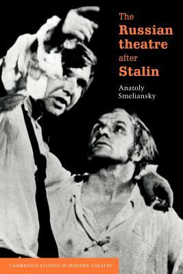 The Russian Theatre After Stalin by Anatoly Smeliansky