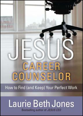 Jesus, Career Counselor: How to Find (and Keep) Your Perfect Work by Laurie Beth Jones