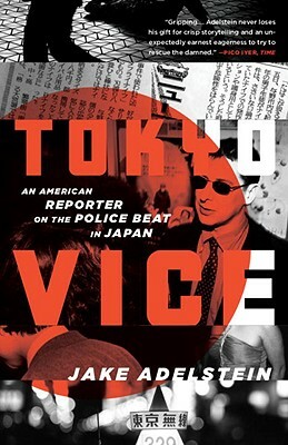 Tokyo Vice: An American Reporter on the Police Beat in Japan by Jake Adelstein