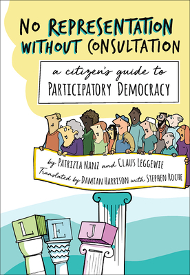 No Representation Without Consultation: A Citizen's Guide to Participatory Democracy by Patrizia Nanz, Claus Leggewie