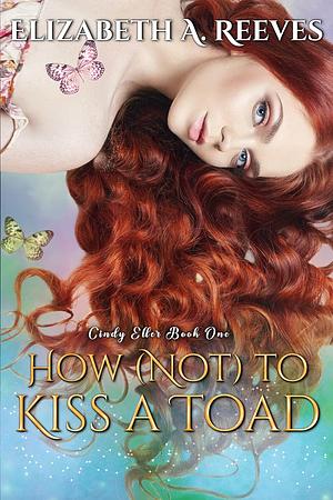 How (Not) to Kiss a Toad by Elizabeth A. Reeves