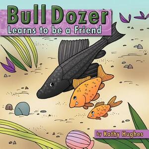 Bull Dozer Learns to Be a Friend by Kathy Hughes