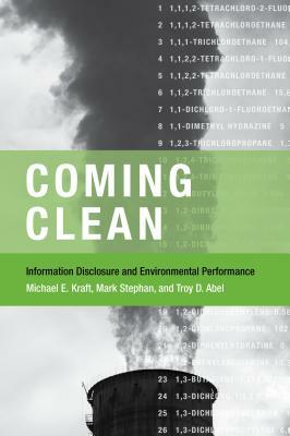 Coming Clean: Information Disclosure and Environmental Performance by Troy D. Abel, Mark Stephan, Michael E. Kraft