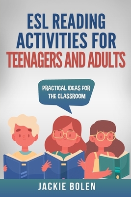 ESL Reading Activities for Teenagers and Adults: Practical Ideas for the Classroom by Jackie Bolen