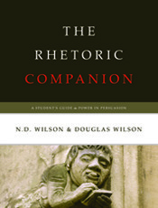 The Rhetoric Companion by Douglas Wilson, N.D. Wilson