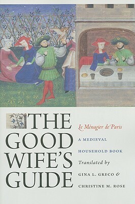 The Good Wife's Guide (Le Ménagier de Paris): A Medieval Household Book by Unknown, Christine M. Rose, Gina L. Greco