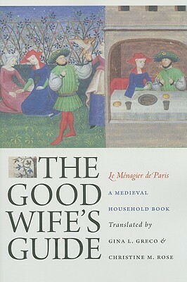 The Good Wife's Guide (Le Ménagier de Paris): A Medieval Household Book by Unknown, Gina L. Greco, Christine M. Rose