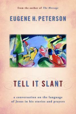 Tell It Slant: A Conversation on the Language of Jesus in His Stories and Prayers by Eugene Peterson