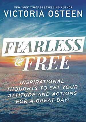 Fearless and Free: Inspirational Thoughts to Set Your Attitude and Actions for a Great Day! by Victoria Osteen