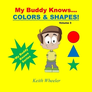 My Buddy Knows...Colors & Shapes by Keith Wheeler