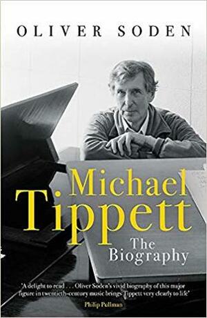 Michael Tippett: The Biography by Oliver Soden