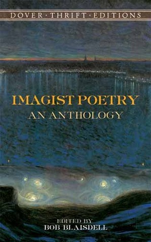 Imagist Poetry: An Anthology by Wallace Stevens, Bob Blaisdell, F.S. Flint, Richard Aldington, Skipwith Cannéll, John Gould Fletcher, Amy Lowell, James Joyce, T.E. Hulme, Adelaide Crapsey, Ford Madox Ford, D.H. Lawrence, Alfred Kreymborg, Yone Noguchi, William Carlos Williams, Hilda Doolittle, Walter Conrad Arensberg, Ezra Pound